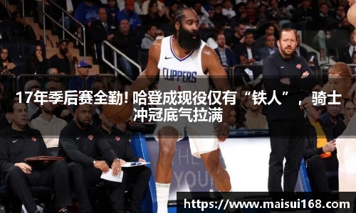 17年季后赛全勤! 哈登成现役仅有“铁人”，骑士冲冠底气拉满
