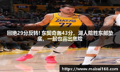 回绝29分反转! 东契奇轰43分，湖人险胜东部垫底，一起也露出危险